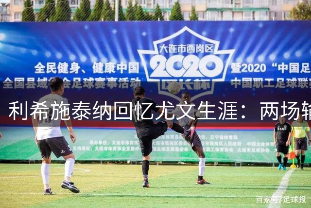 利希施泰纳回忆尤文生涯：两场输掉的欧冠决赛至今仍让我心痛